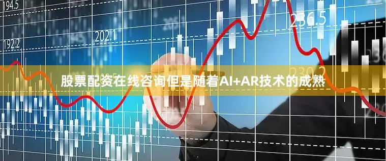 股票配资在线咨询但是随着AI+AR技术的成熟