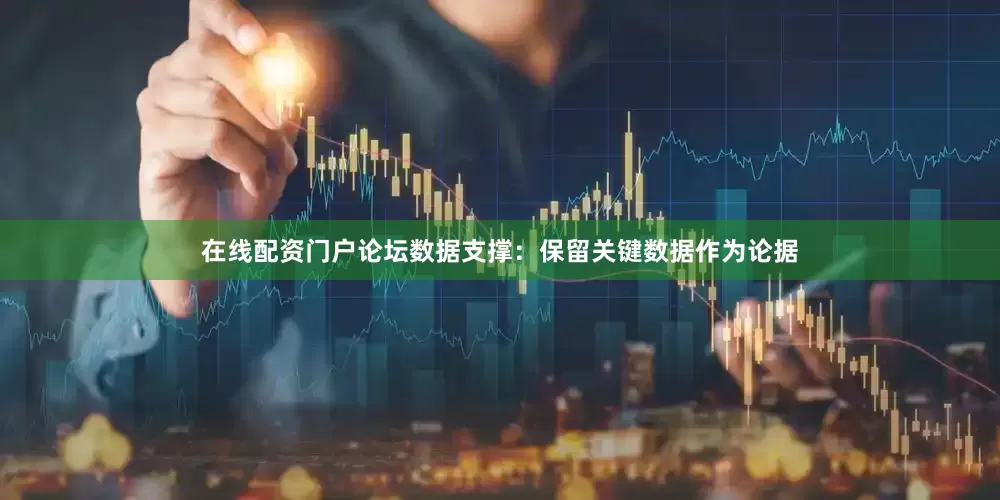 在线配资门户论坛数据支撑:保留关键数据作为论据