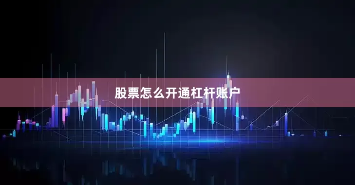 股票怎么开通杠杆账户