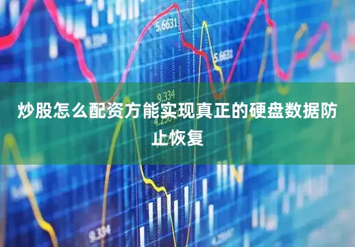 炒股怎么配资方能实现真正的硬盘数据防止恢复