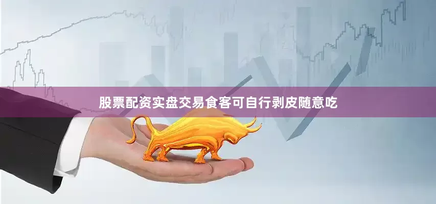 股票配资实盘交易食客可自行剥皮随意吃