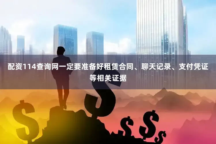 配资114查询网一定要准备好租赁合同、聊天记录、支付凭证等相关证据