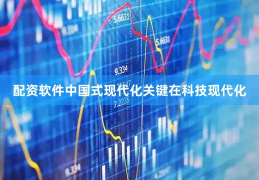 配资软件中国式现代化关键在科技现代化